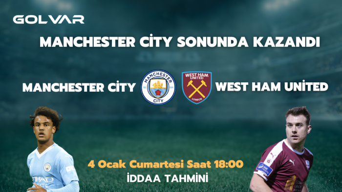 MANCHESTER CİTY SONUNDA KAZANDI! 4 OCAK MANCHESTER CİTY-WEST HAM İDDAA TAHMİNİ